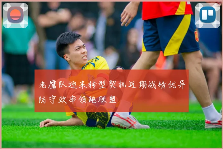 老鹰队迎来转型契机近期战绩优异防守效率领跑联盟